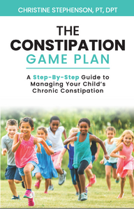 The Constipation Game Plan: A Step-by-Step Guide to Managing Your Child's Chronic Constipation